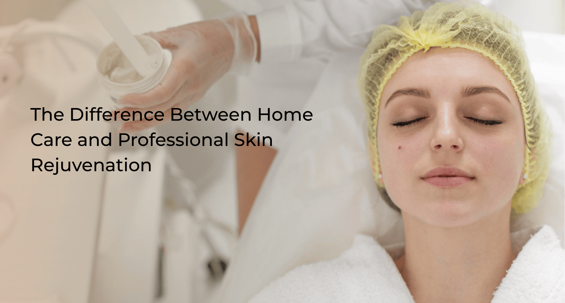 The Difference Between Home Care and Professional Skin Rejuvenation
