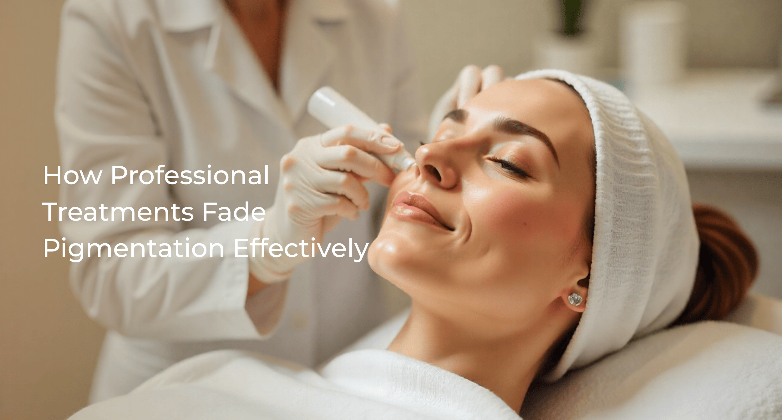 How Professional Treatments Fade Pigmentation Effectively